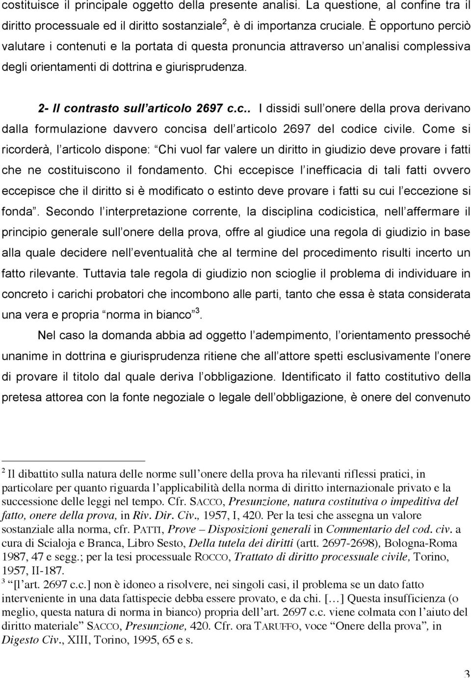 Come si ricorderà, l articolo dispone: Chi vuol far valere un diritto in giudizio deve provare i fatti che ne costituiscono il fondamento.