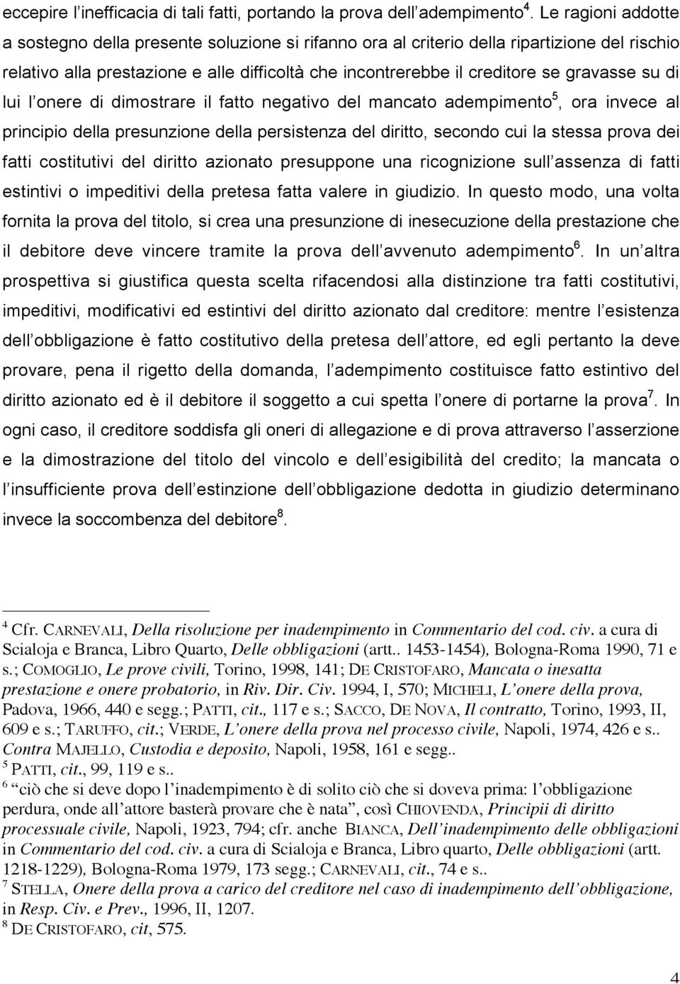 su di lui l onere di dimostrare il fatto negativo del mancato adempimento 5, ora invece al principio della presunzione della persistenza del diritto, secondo cui la stessa prova dei fatti costitutivi