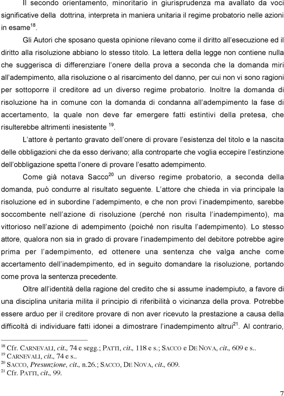 La lettera della legge non contiene nulla che suggerisca di differenziare l onere della prova a seconda che la domanda miri all adempimento, alla risoluzione o al risarcimento del danno, per cui non