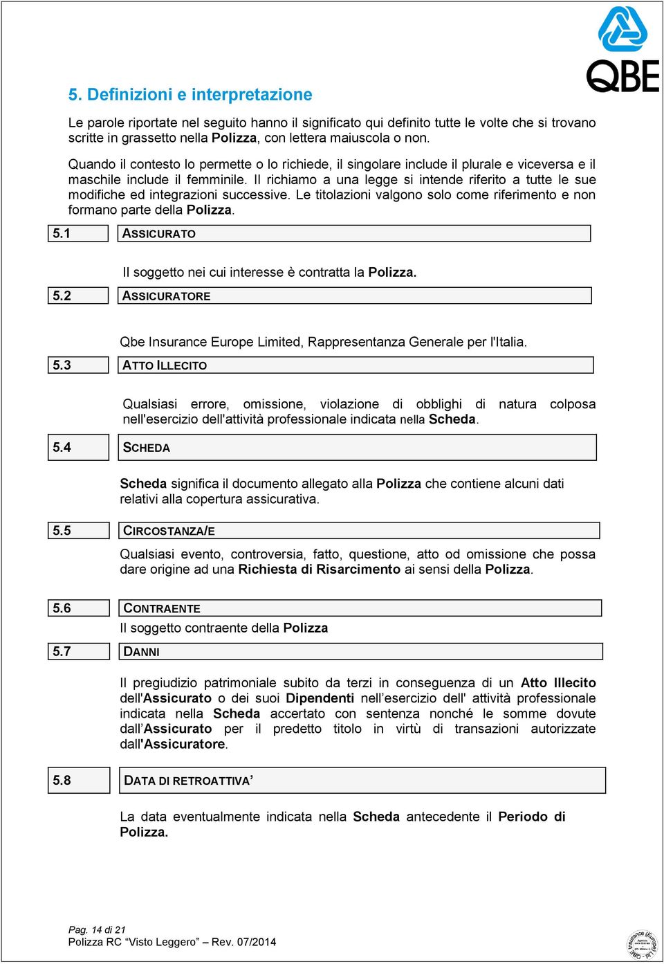 Il richiamo a una legge si intende riferito a tutte le sue modifiche ed integrazioni successive. Le titolazioni valgono solo come riferimento e non formano parte della Polizza. 5.