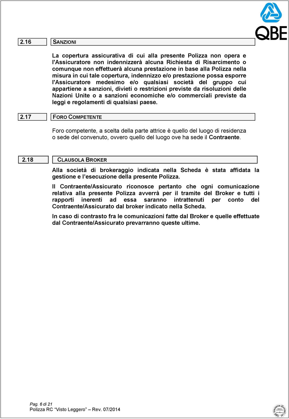 previste da risoluzioni delle Nazioni Unite o a sanzioni economiche e/o commerciali previste da leggi e regolamenti di qualsiasi paese. 2.