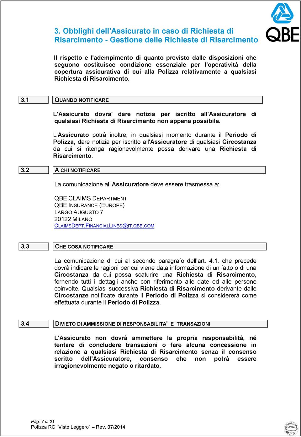 1 QUANDO NOTIFICARE L'Assicurato dovra' dare notizia per iscritto all'assicuratore di qualsiasi Richiesta di Risarcimento non appena possibile.