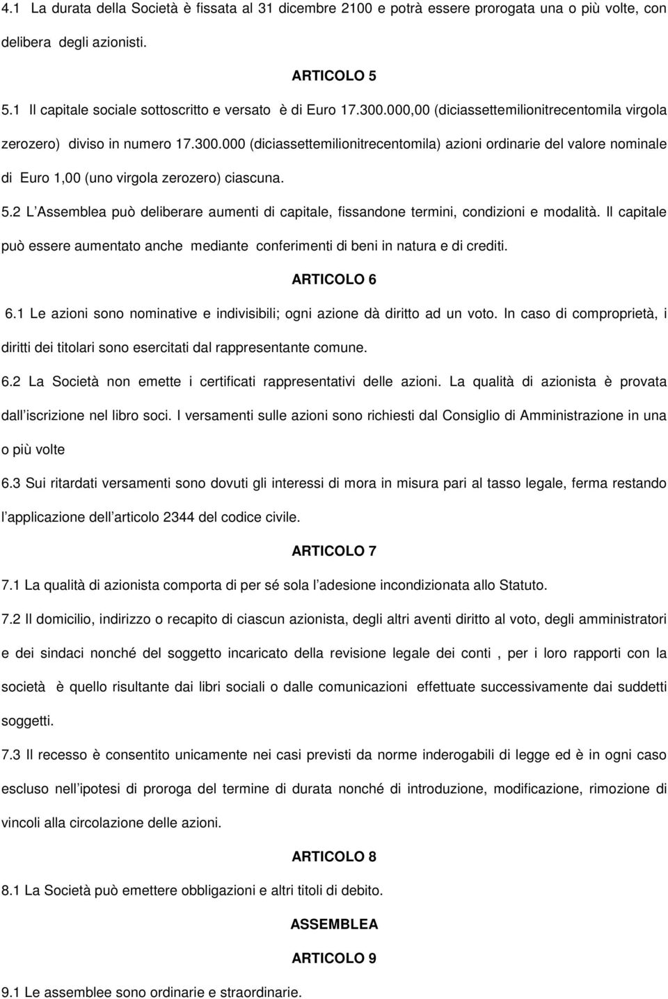 5.2 L Assemblea può deliberare aumenti di capitale, fissandone termini, condizioni e modalità. Il capitale può essere aumentato anche mediante conferimenti di beni in natura e di crediti.