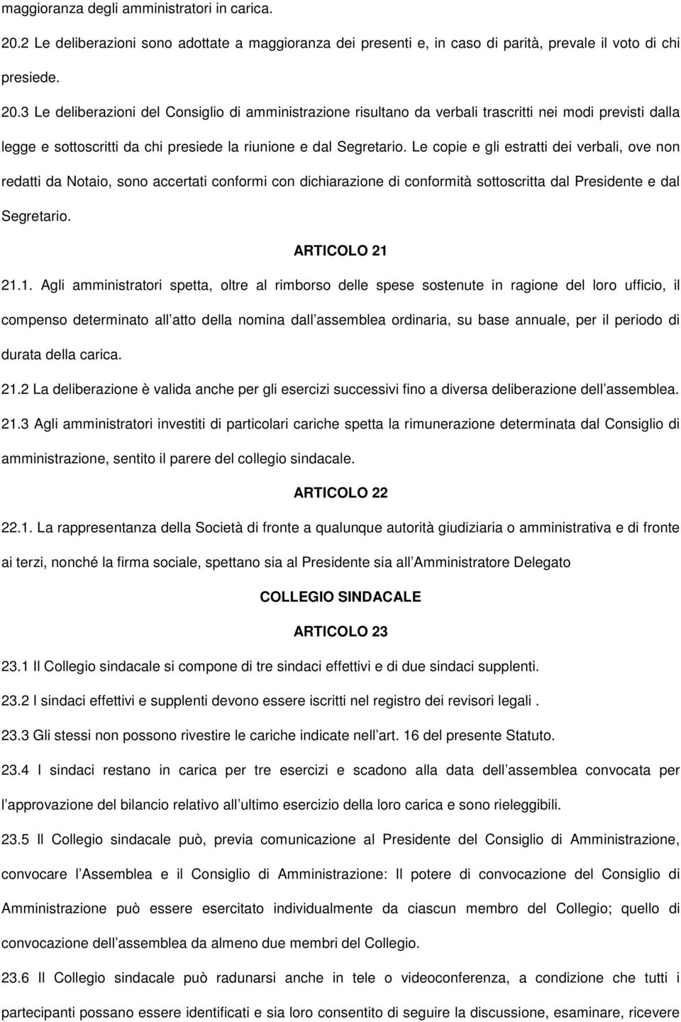 3 Le deliberazioni del Consiglio di amministrazione risultano da verbali trascritti nei modi previsti dalla legge e sottoscritti da chi presiede la riunione e dal Segretario.