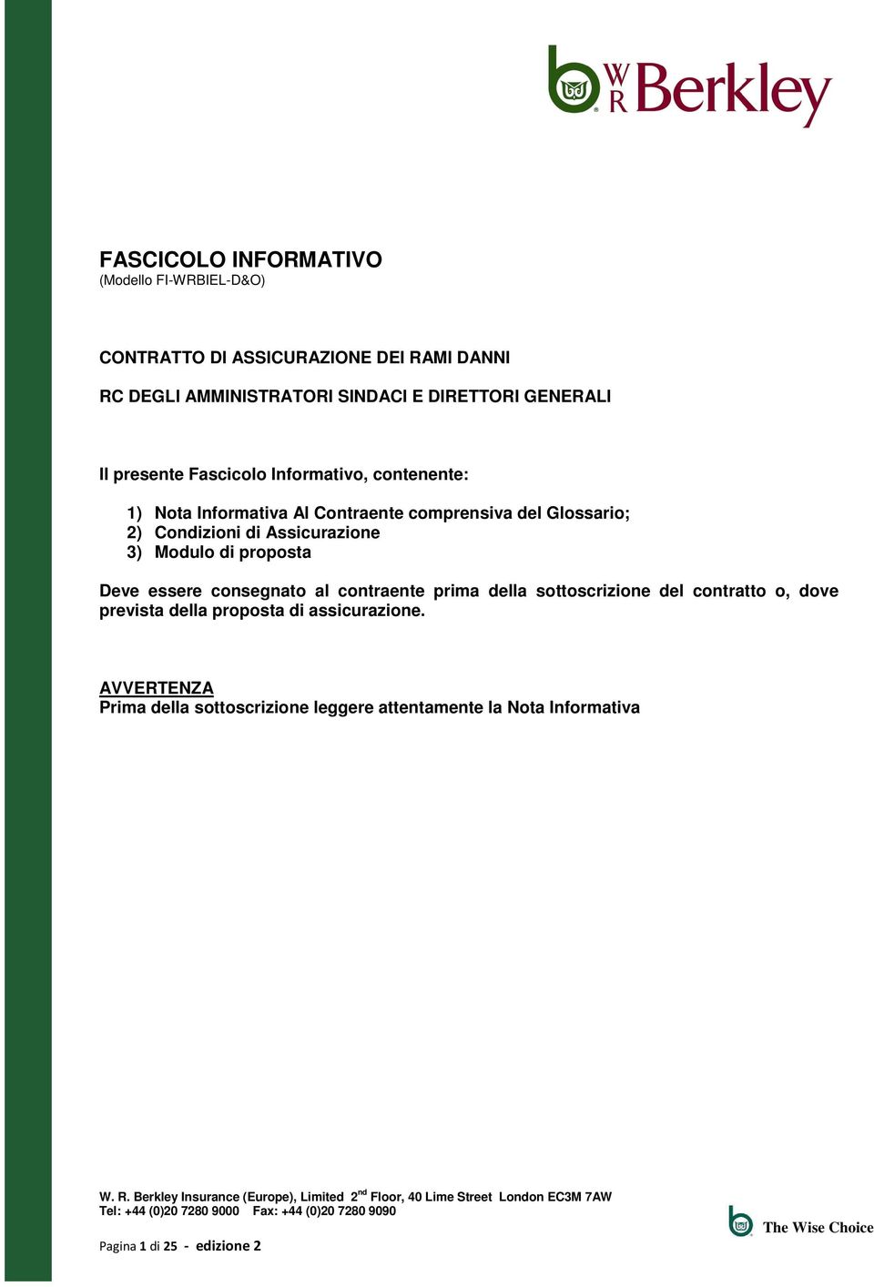 Assicurazione 3) Modulo di proposta Deve essere consegnato al contraente prima della sottoscrizione del contratto o, dove prevista