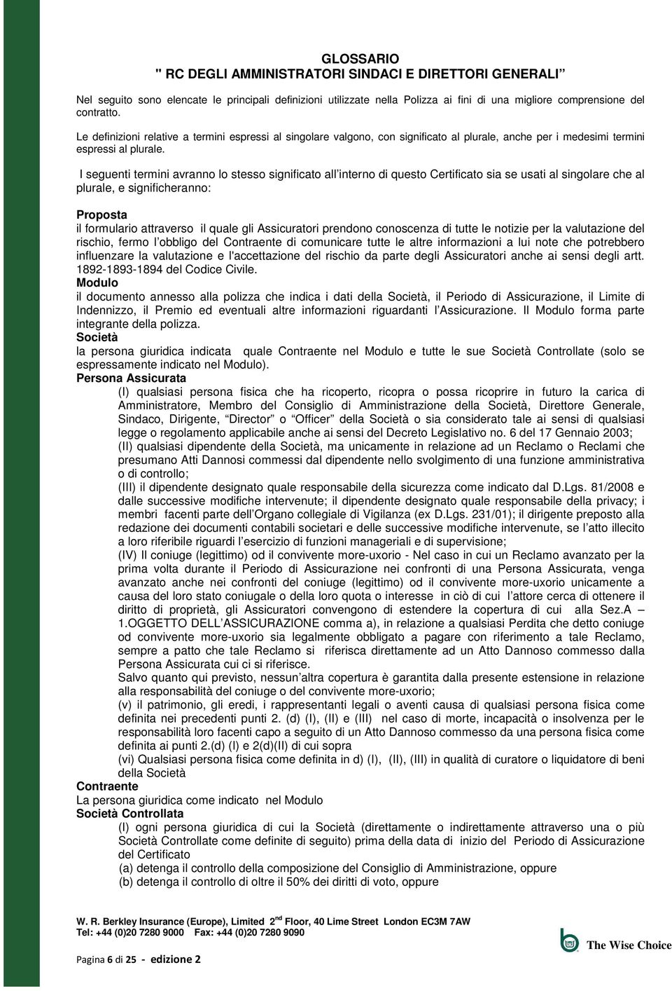 I seguenti termini avranno lo stesso significato all interno di questo Certificato sia se usati al singolare che al plurale, e significheranno: Proposta il formulario attraverso il quale gli