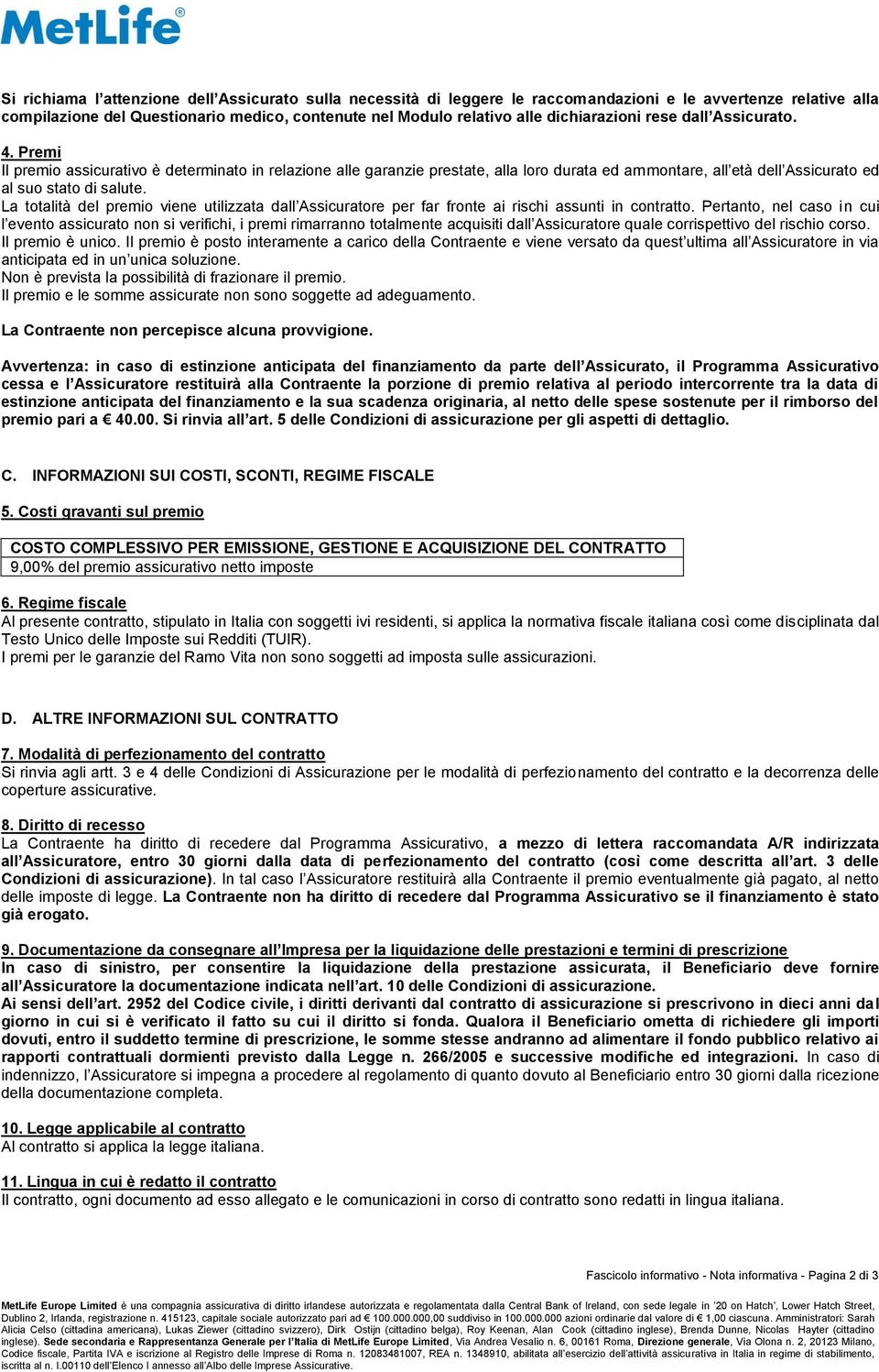 La totalità del premio viene utilizzata dall Assicuratore per far fronte ai rischi assunti in contratto.