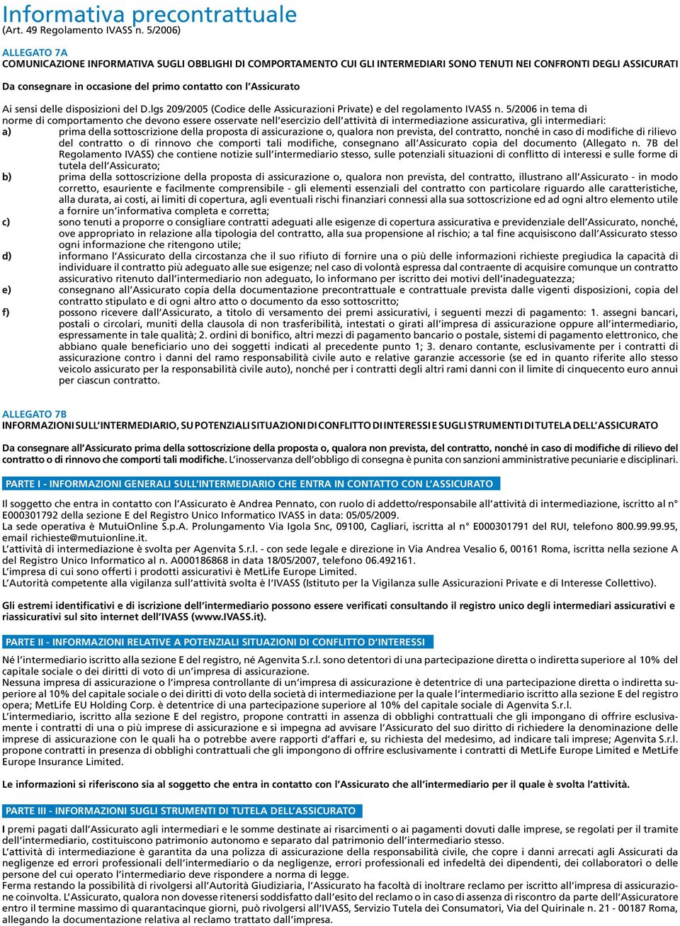 Assicurato Ai sensi delle disposizioni del D.lgs 209/2005 (Codice delle Assicurazioni Private) e del regolamento IVASS n.