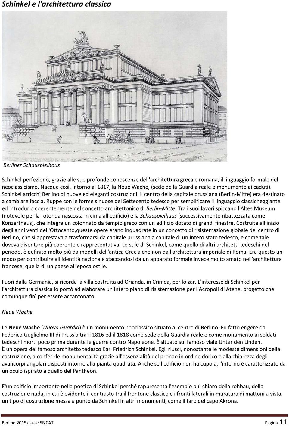 Schinkel arricchì Berlino di nuove ed eleganti costruzioni: il centro della capitale prussiana (Berlin-Mitte) era destinato a cambiare faccia.