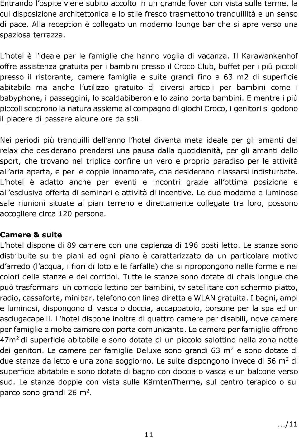 Il Karawankenhof offre assistenza gratuita per i bambini presso il Croco Club, buffet per i più piccoli presso il ristorante, camere famiglia e suite grandi fino a 63 m2 di superficie abitabile ma