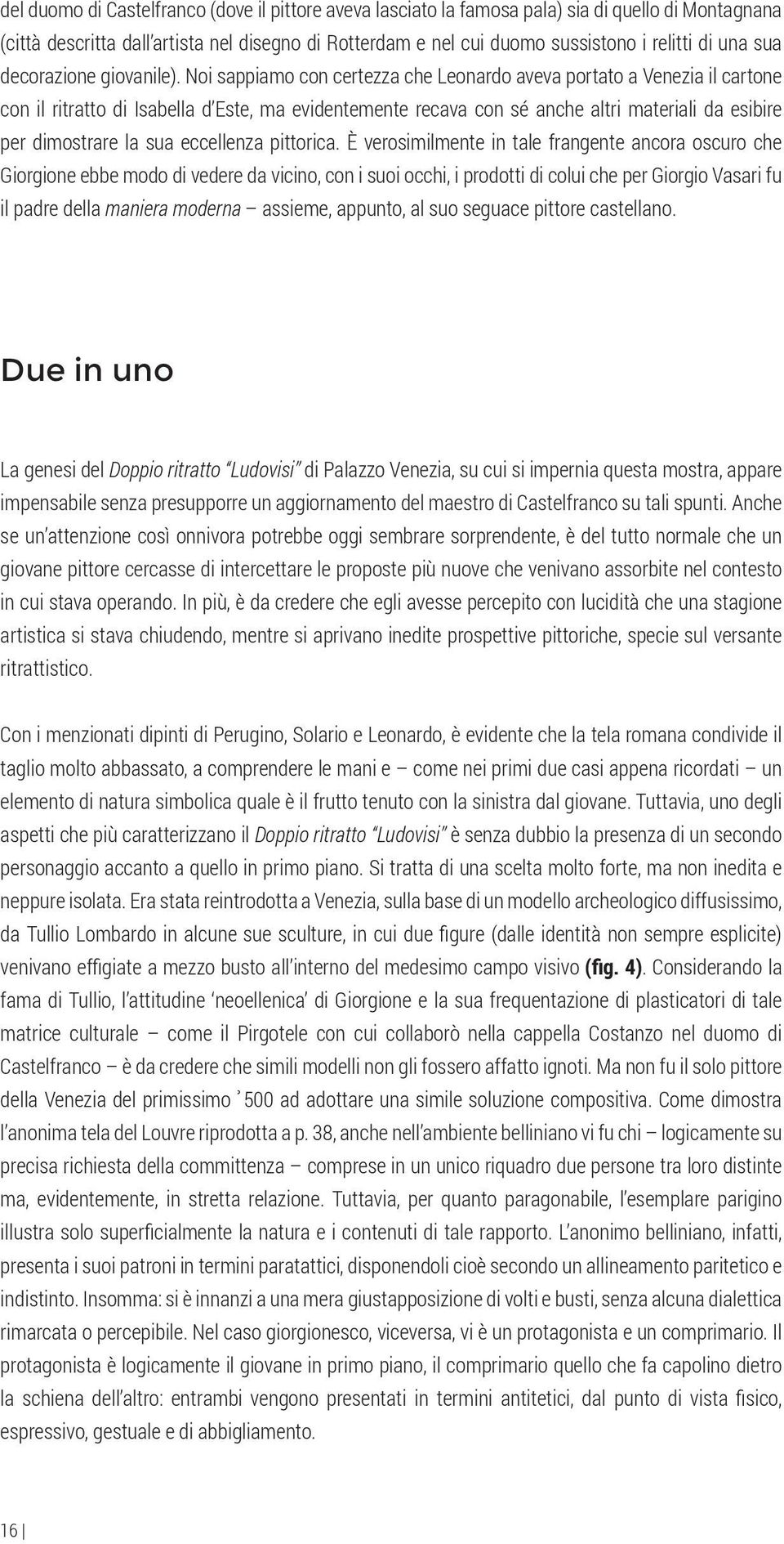 Noi sappiamo con certezza che Leonardo aveva portato a Venezia il cartone con il ritratto di Isabella d Este, ma evidentemente recava con sé anche altri materiali da esibire per dimostrare la sua