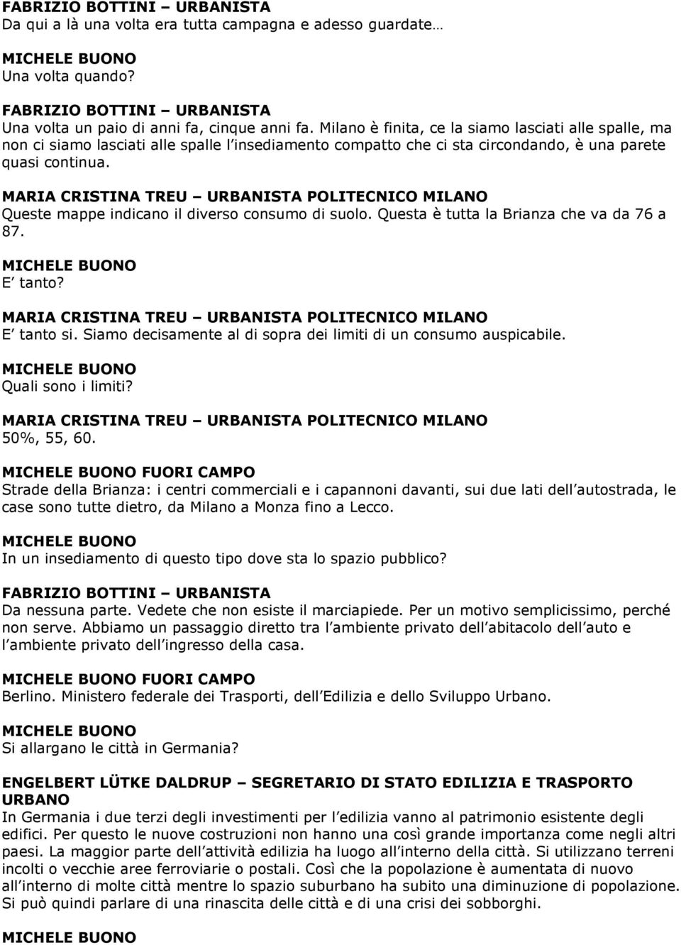 MARIA CRISTINA TREU URBANISTA POLITECNICO MILANO Queste mappe indicano il diverso consumo di suolo. Questa è tutta la Brianza che va da 76 a 87. E tanto?