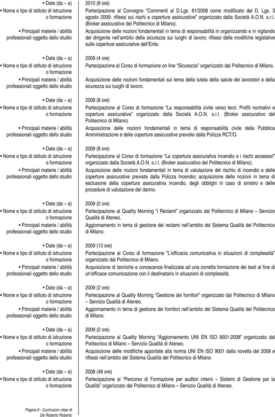 sulle coperture assicurative dell Ente. 2009 (4 ore) Partecipazione al Corso di formazione on line Sicurezza organizzato dal Politecnico di Milano.