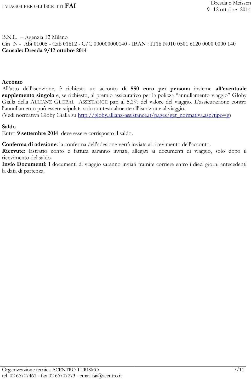 acconto di 550 euro per persona insieme all eventuale supplemento singola e, se richiesto, al premio assicurativo per la polizza annullamento viaggio Globy Gialla della ALLIANZ GLOBAL ASSISTANCE pari