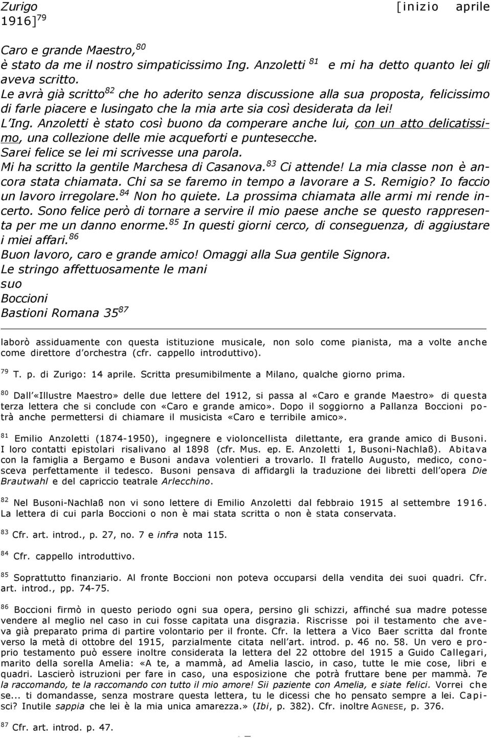 Anzoletti è stato così buono da comperare anche lui, con un atto delicatissimo, una collezione delle mie acqueforti e puntesecche. Sarei felice se lei mi scrivesse una parola.