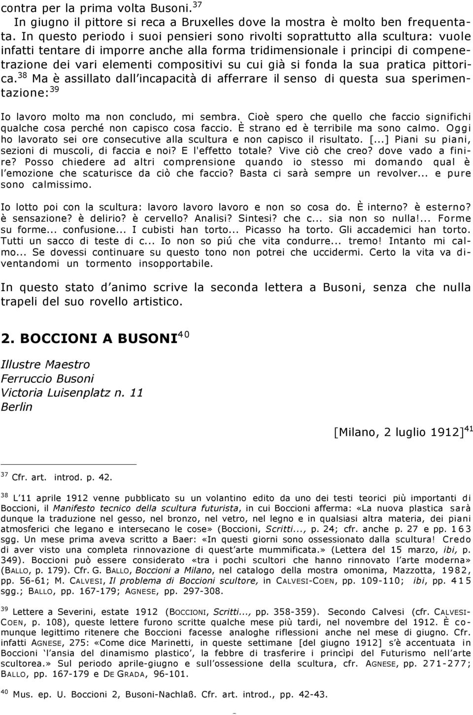 su cui già si fonda la sua pratica pittorica. 38 Ma è assillato dall incapacità di afferrare il senso di questa sua sperimentazione: 39 Io lavoro molto ma non concludo, mi sembra.