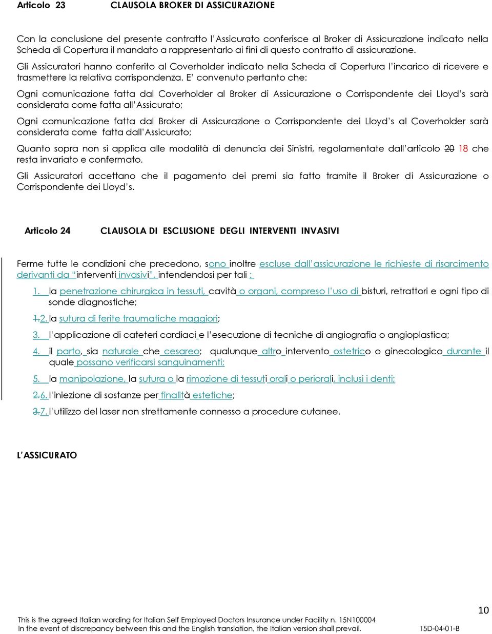 Gli Assicuratori hanno conferito al Coverholder indicato nella Scheda di Copertura l incarico di ricevere e trasmettere la relativa corrispondenza.