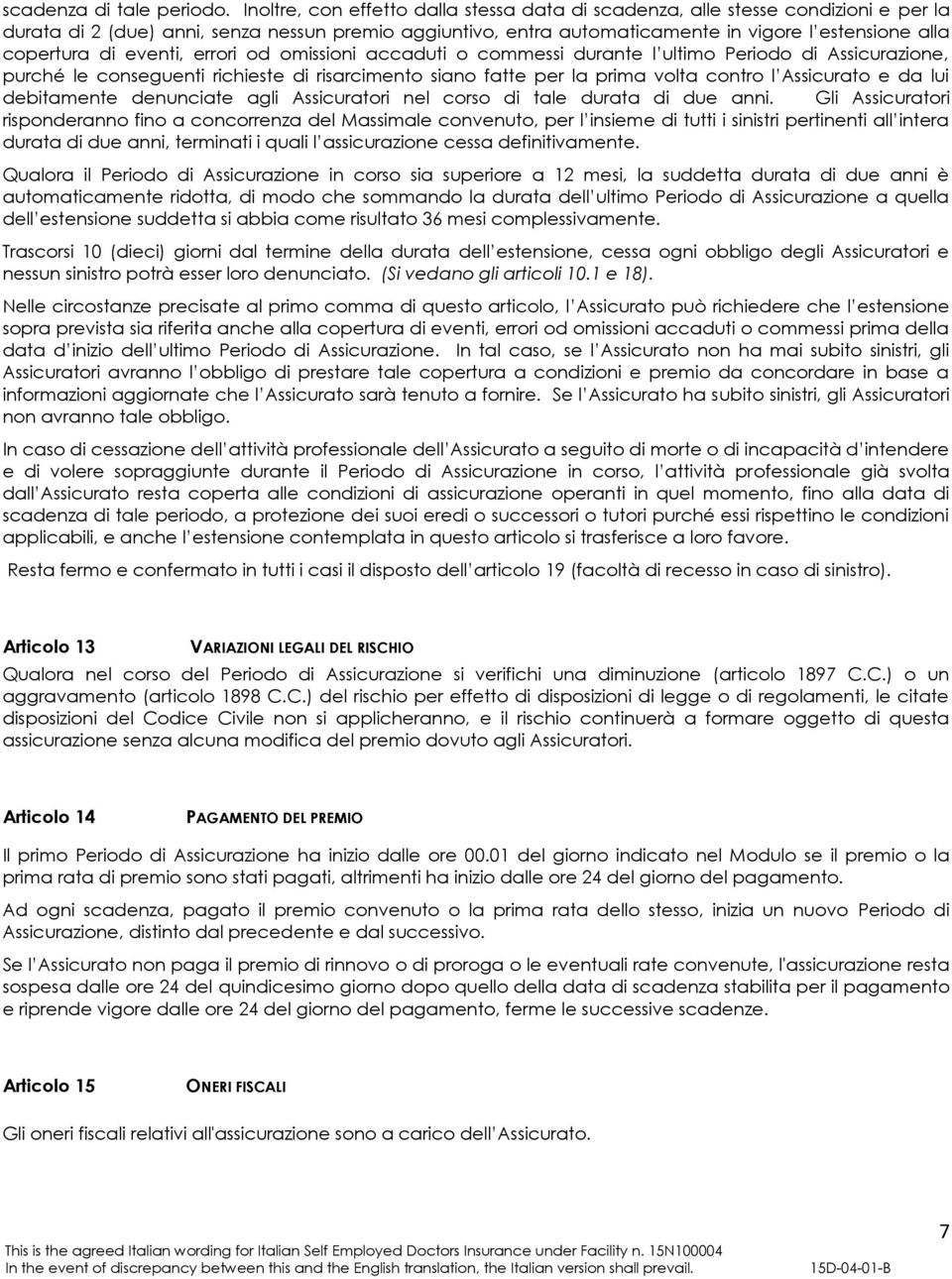 di eventi, errori od omissioni accaduti o commessi durante l ultimo Periodo di Assicurazione, purché le conseguenti richieste di risarcimento siano fatte per la prima volta contro l Assicurato e da