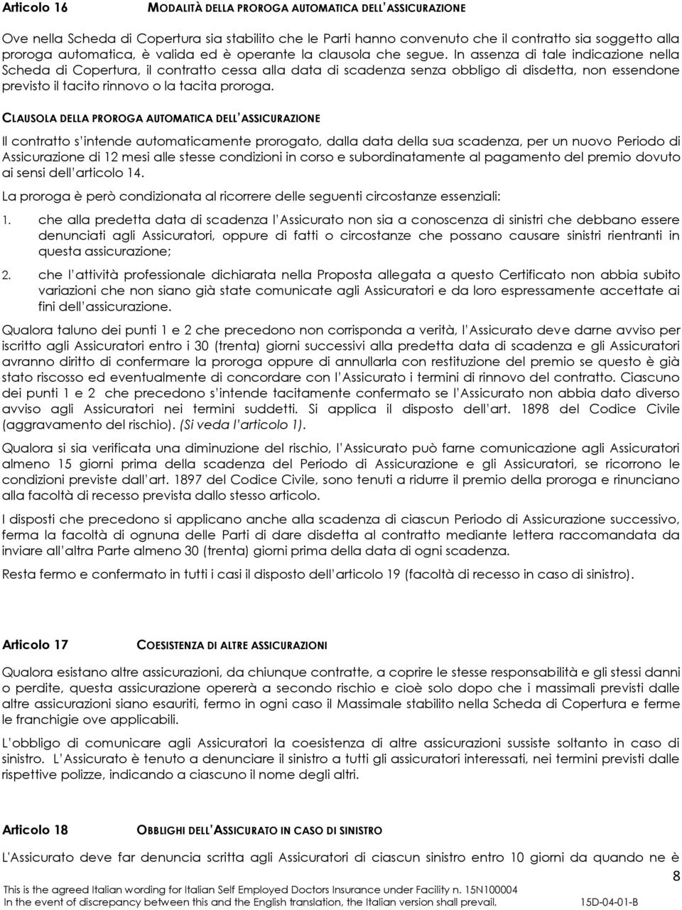 In assenza di tale indicazione nella Scheda di Copertura, il contratto cessa alla data di scadenza senza obbligo di disdetta, non essendone previsto il tacito rinnovo o la tacita proroga.