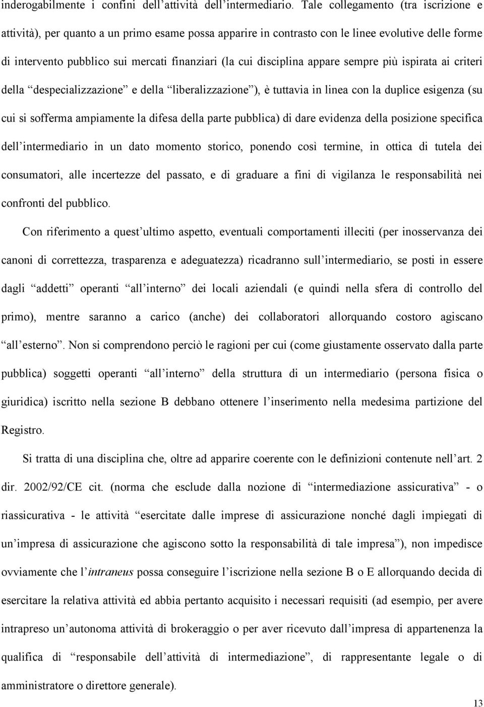 disciplina appare sempre più ispirata ai criteri della despecializzazione e della liberalizzazione ), è tuttavia in linea con la duplice esigenza (su cui si sofferma ampiamente la difesa della parte