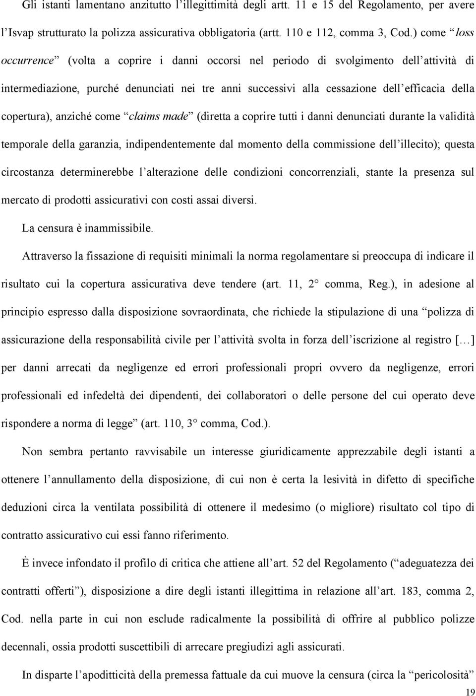 copertura), anziché come claims made (diretta a coprire tutti i danni denunciati durante la validità temporale della garanzia, indipendentemente dal momento della commissione dell illecito); questa