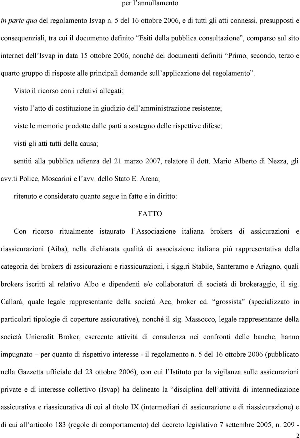 ottobre 2006, nonché dei documenti definiti Primo, secondo, terzo e quarto gruppo di risposte alle principali domande sull applicazione del regolamento.