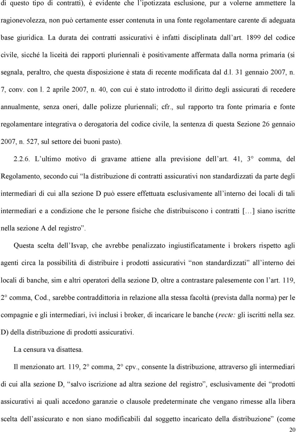 1899 del codice civile, sicché la liceità dei rapporti pluriennali è positivamente affermata dalla norma primaria (si segnala, peraltro, che questa disposizione è stata di recente modificata dal d.l. 31 gennaio 2007, n.