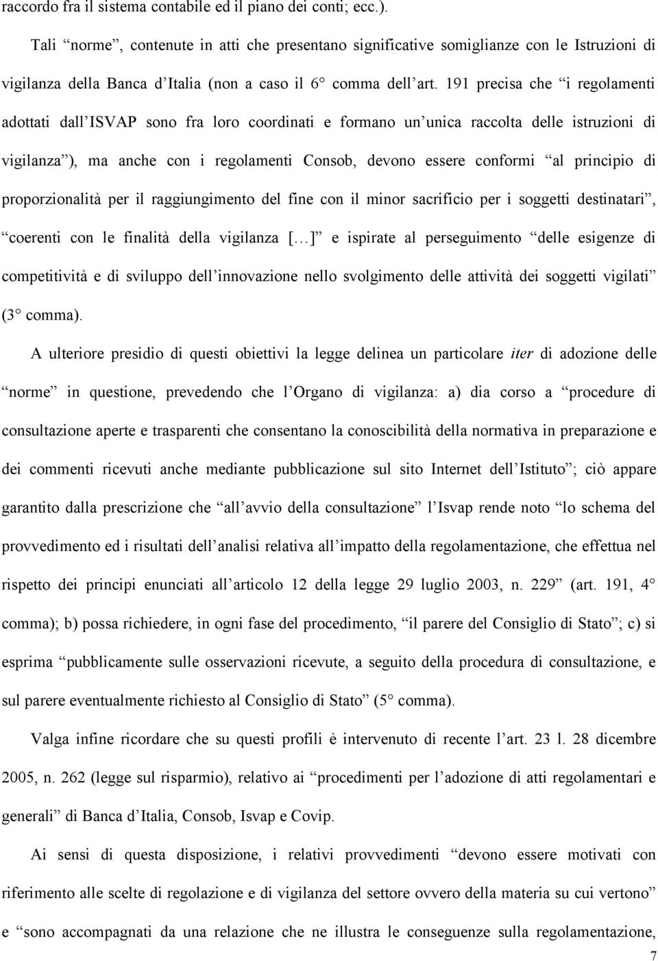 191 precisa che i regolamenti adottati dall ISVAP sono fra loro coordinati e formano un unica raccolta delle istruzioni di vigilanza ), ma anche con i regolamenti Consob, devono essere conformi al