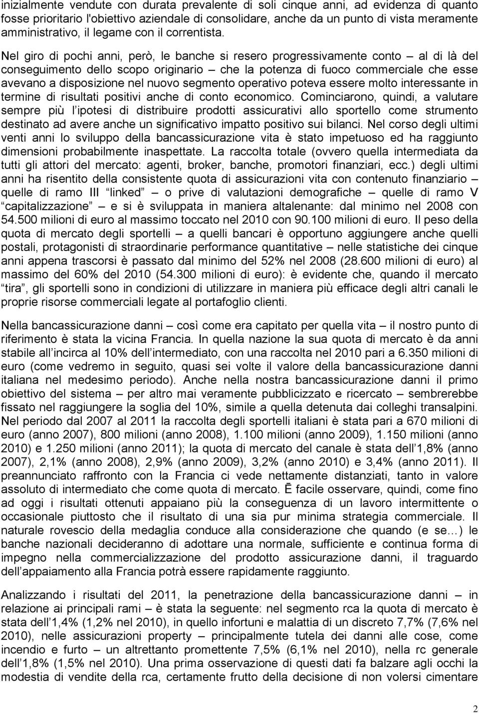 Nel giro di pochi anni, però, le banche si resero progressivamente conto al di là del conseguimento dello scopo originario che la potenza di fuoco commerciale che esse avevano a disposizione nel