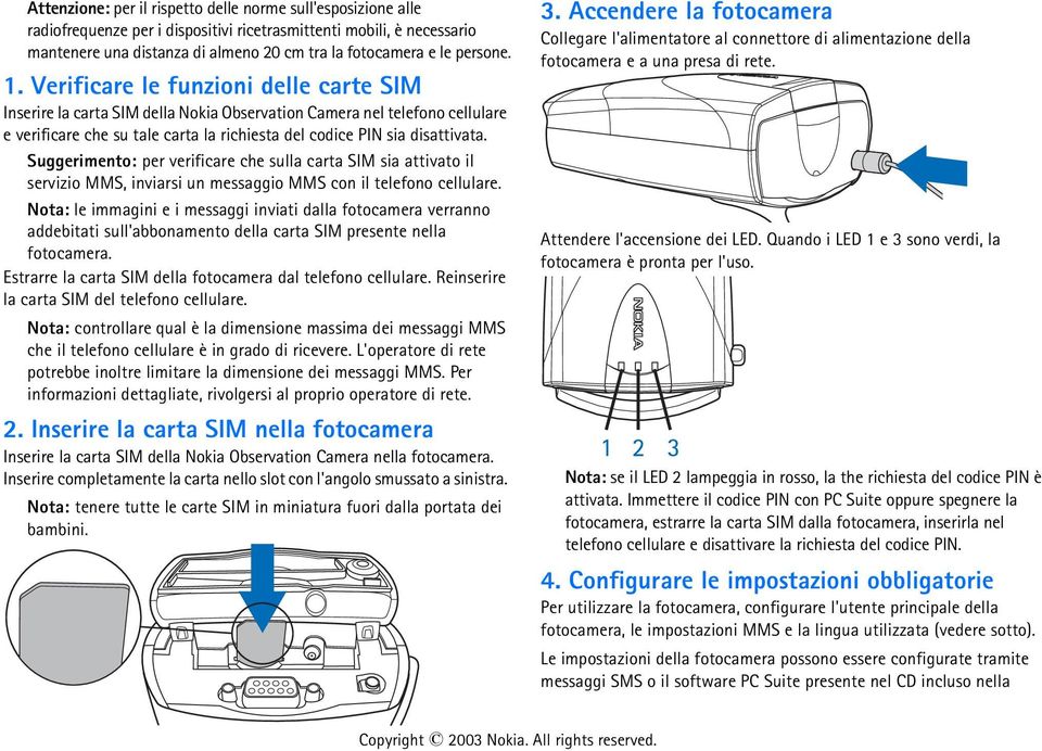 Verificare le funzioni delle carte SIM Inserire la carta SIM della Nokia Observation Camera nel telefono cellulare e verificare che su tale carta la richiesta del codice PIN sia disattivata.