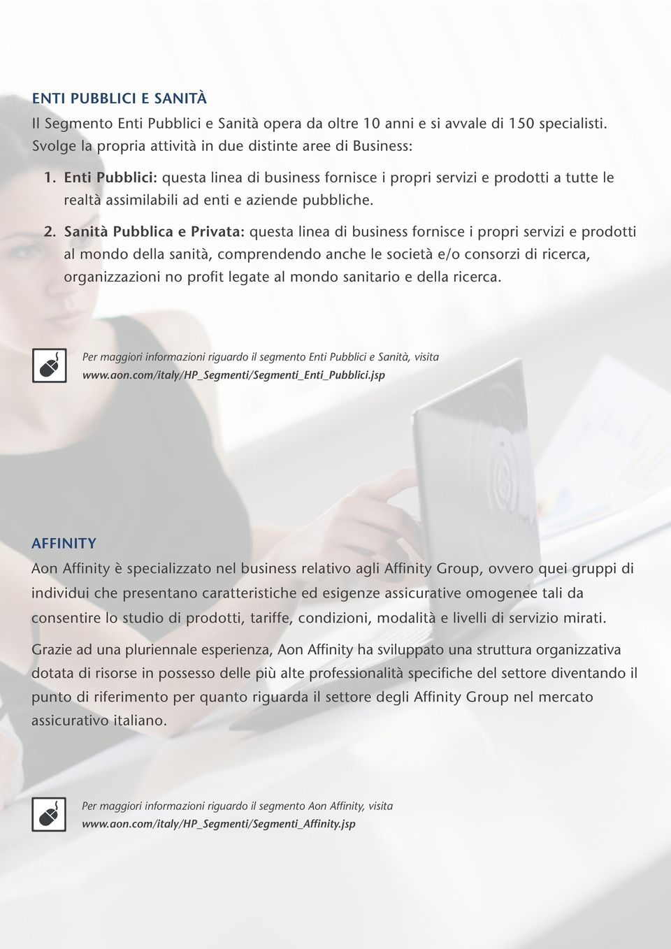 Sanità Pubblica e Privata: questa linea di business fornisce i propri servizi e prodotti al mondo della sanità, comprendendo anche le società e/o consorzi di ricerca, organizzazioni no profit legate