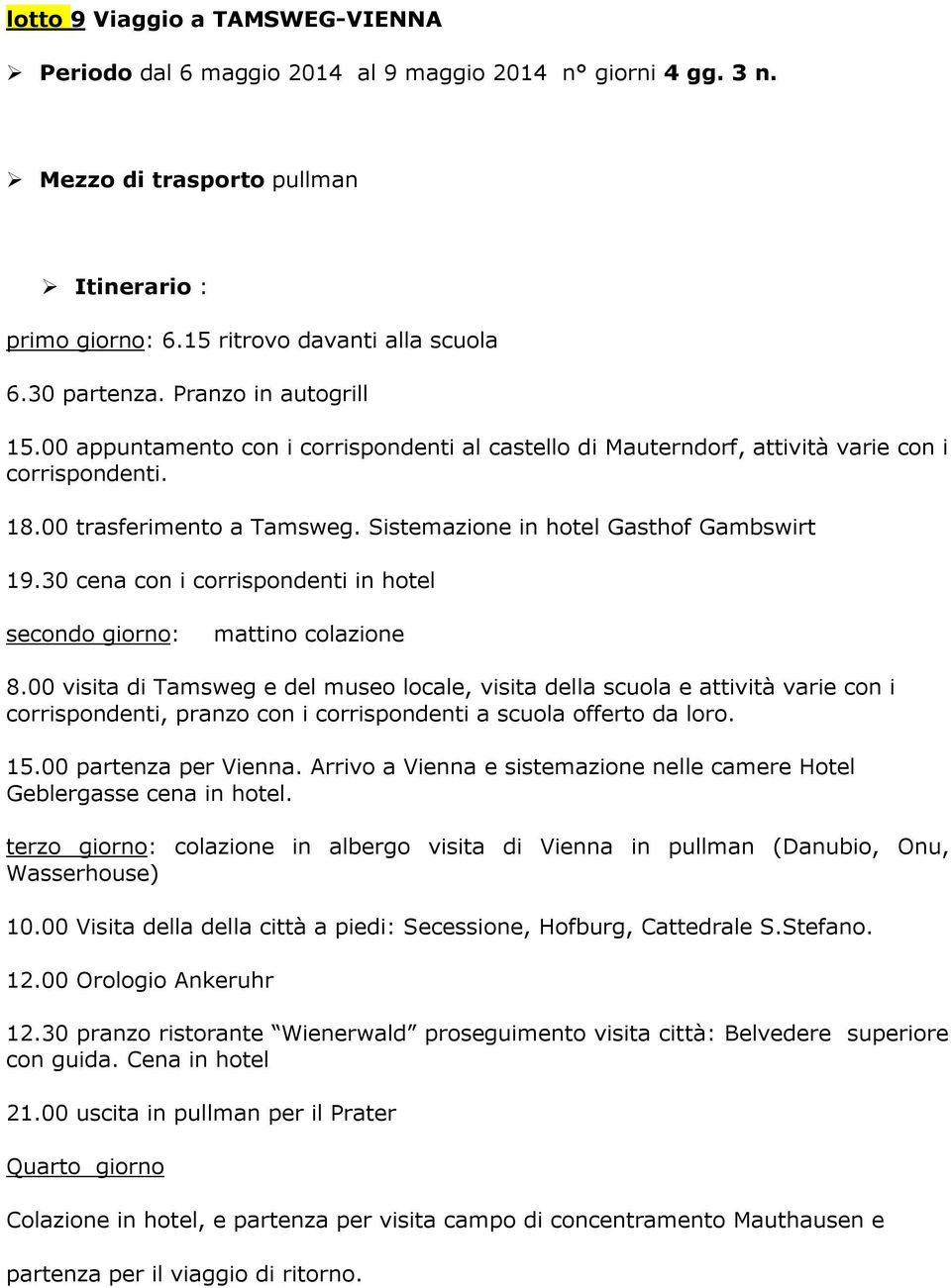 30 cena con i corrispondenti in hotel secondo giorno: mattino colazione 8.