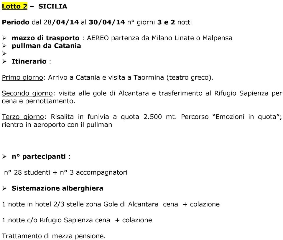 Secondo giorno: visita alle gole di Alcantara e trasferimento al Rifugio Sapienza per cena e pernottamento. Terzo giorno: Risalita in funivia a quota 2.500 mt.