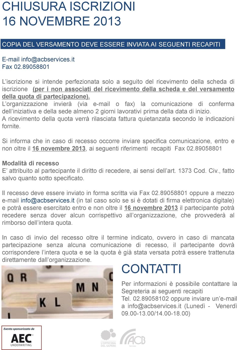 partecipazione). L organizzazione invierà (via e-mail o fax) la comunicazione di conferma dell iniziativa e della sede almeno 2 giorni lavorativi prima della data di inizio.