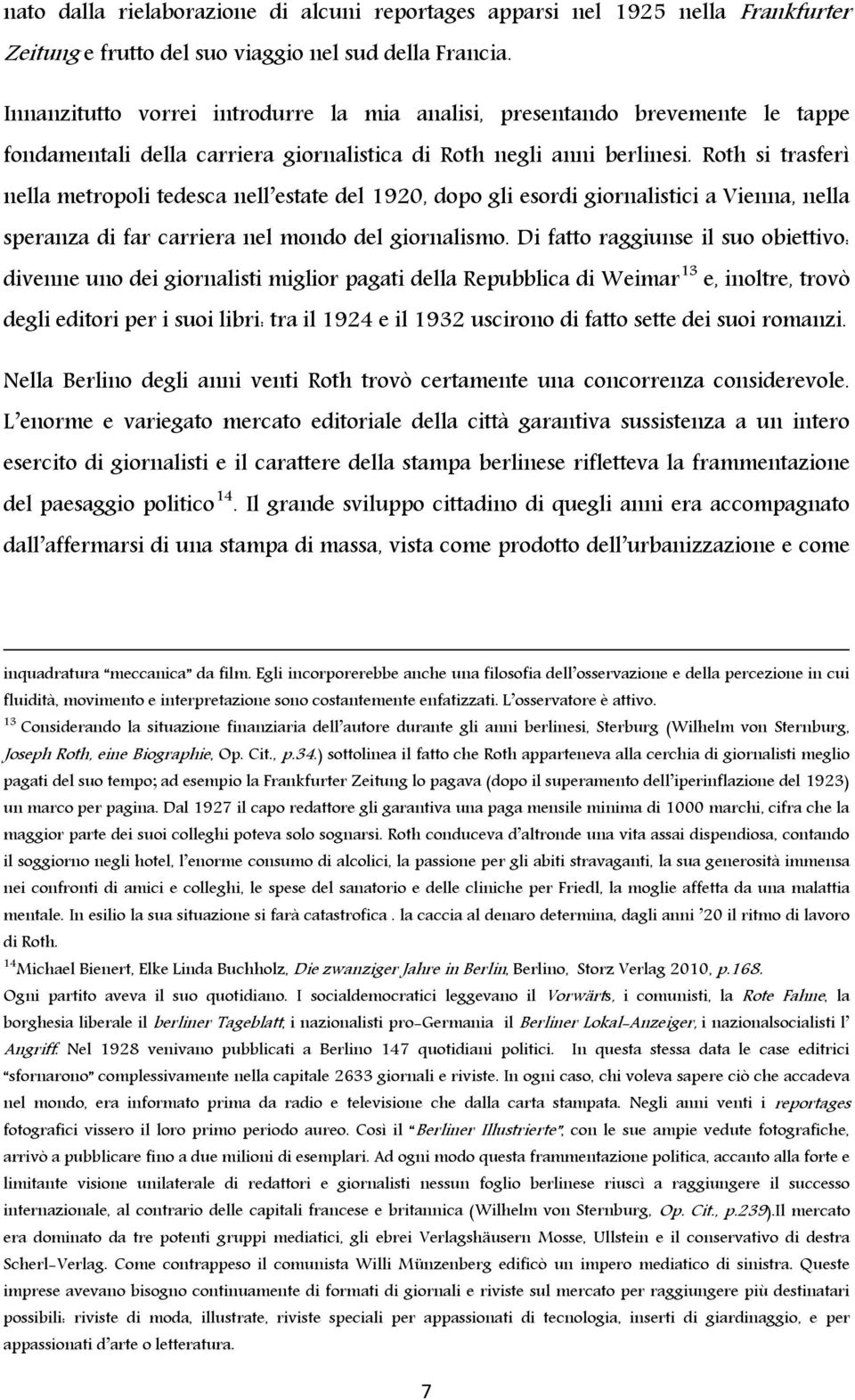 Roth si trasferì nella metropoli tedesca nell estate del 1920, dopo gli esordi giornalistici a Vienna, nella speranza di far carriera nel mondo del giornalismo.