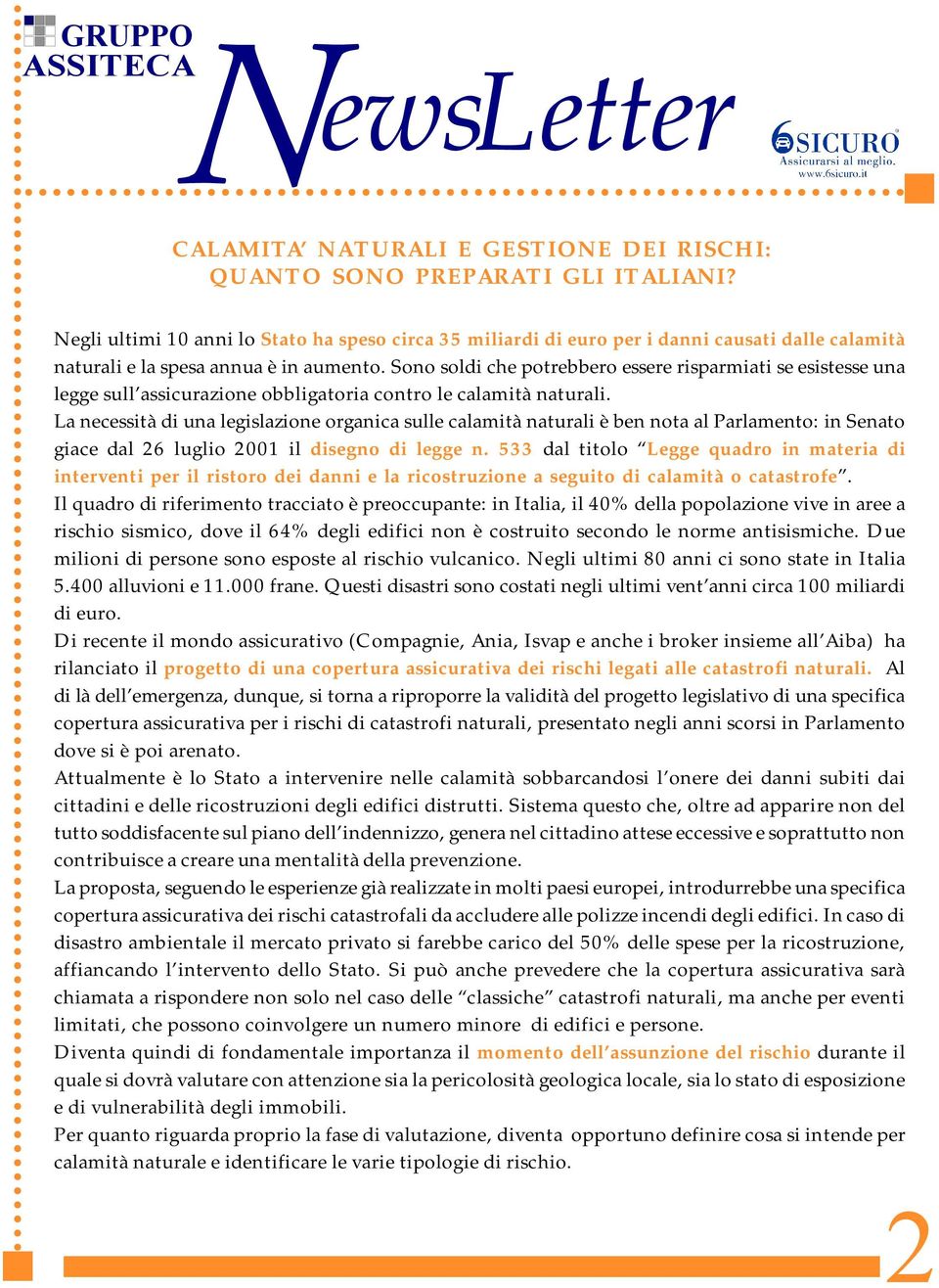 Sono soldi che potrebbero essere risparmiati se esistesse una legge sull assicurazione obbligatoria contro le calamità naturali.