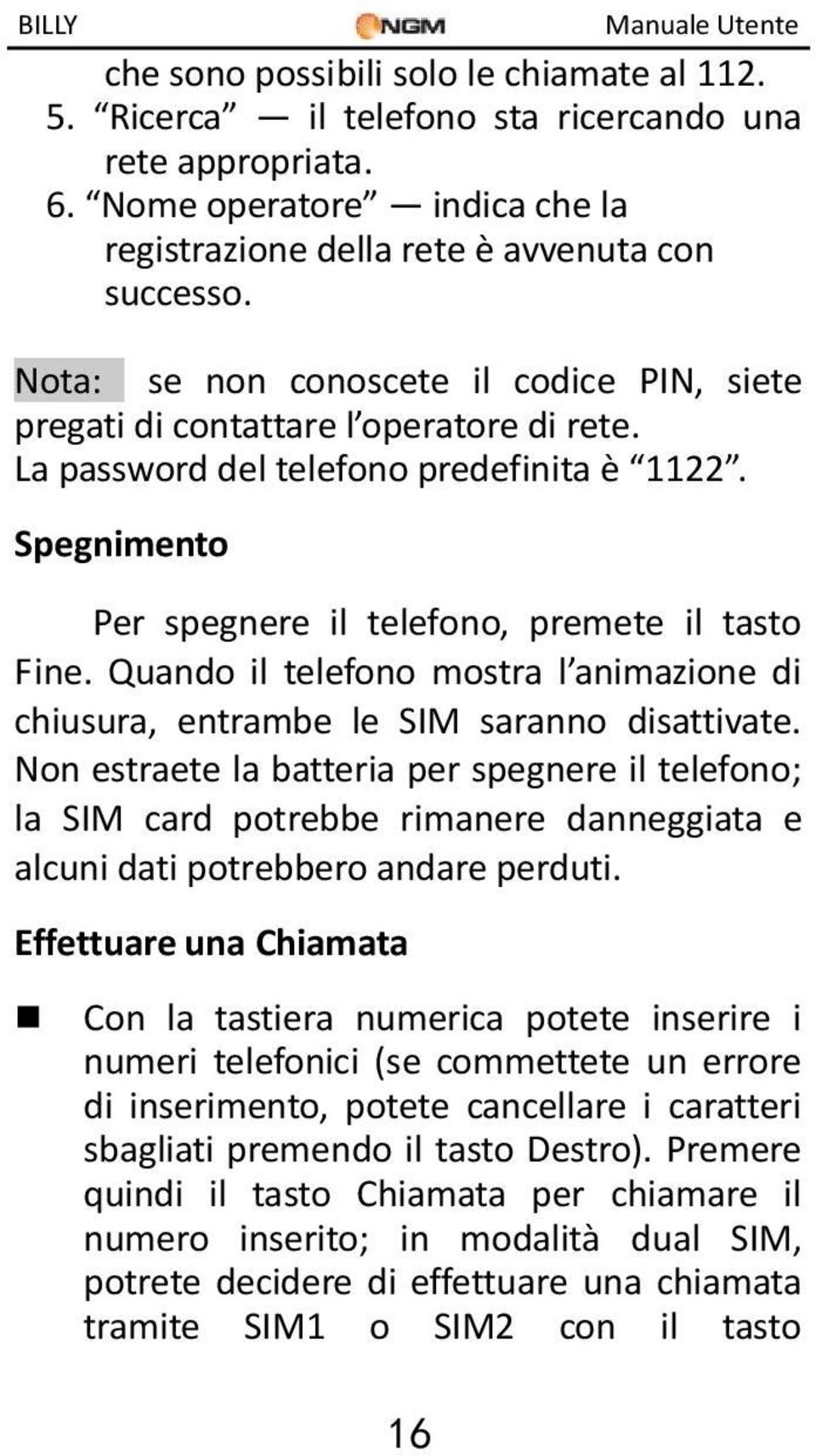 Quando il telefono mostra l animazione di chiusura, entrambe le SIM saranno disattivate.