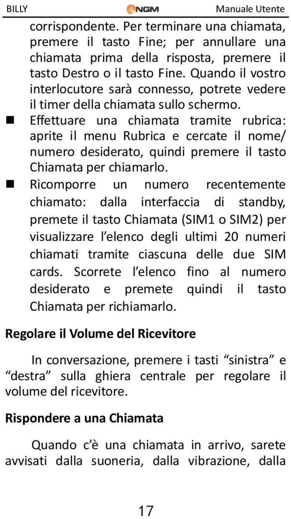 Effettuare una chiamata tramite rubrica: aprite il menu Rubrica e cercate il nome/ numero desiderato, quindi premere il tasto Chiamata per chiamarlo.