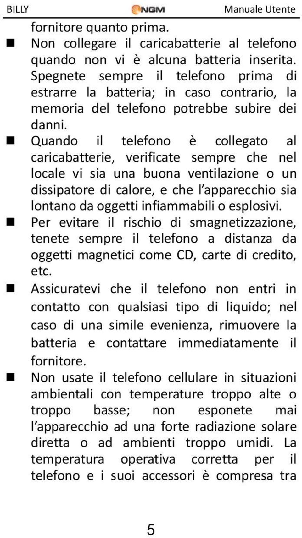 Quando il telefono è collegato al caricabatterie, verificate sempre che nel locale vi sia una buona ventilazione o un dissipatore di calore, e che l apparecchio sia lontano da oggetti infiammabili o