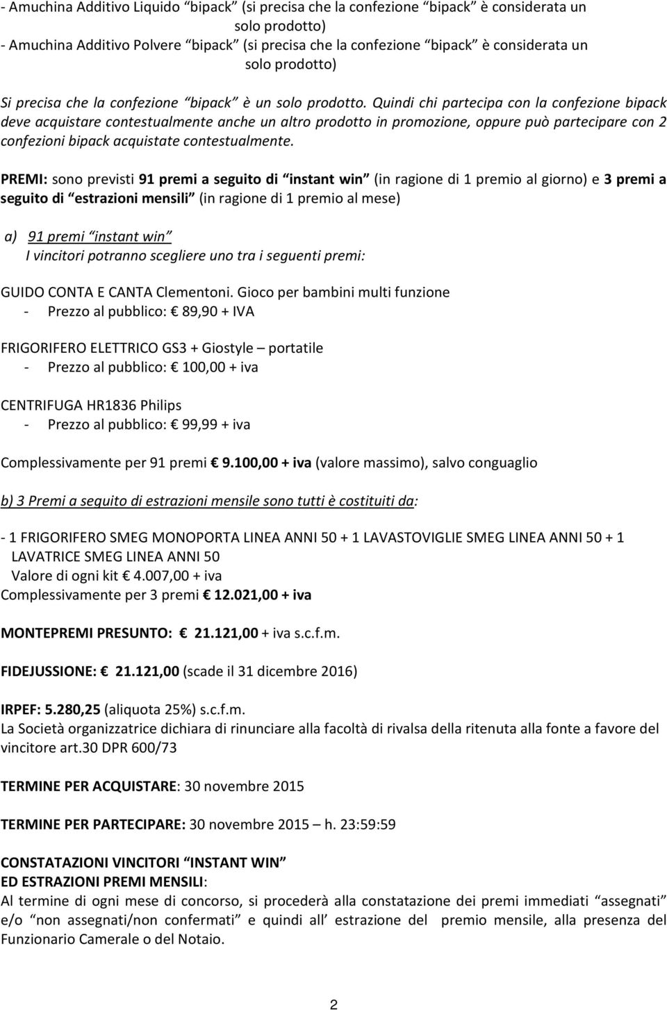 Quindi chi partecipa con la confezione bipack deve acquistare contestualmente anche un altro prodotto in promozione, oppure può partecipare con 2 confezioni bipack acquistate contestualmente.