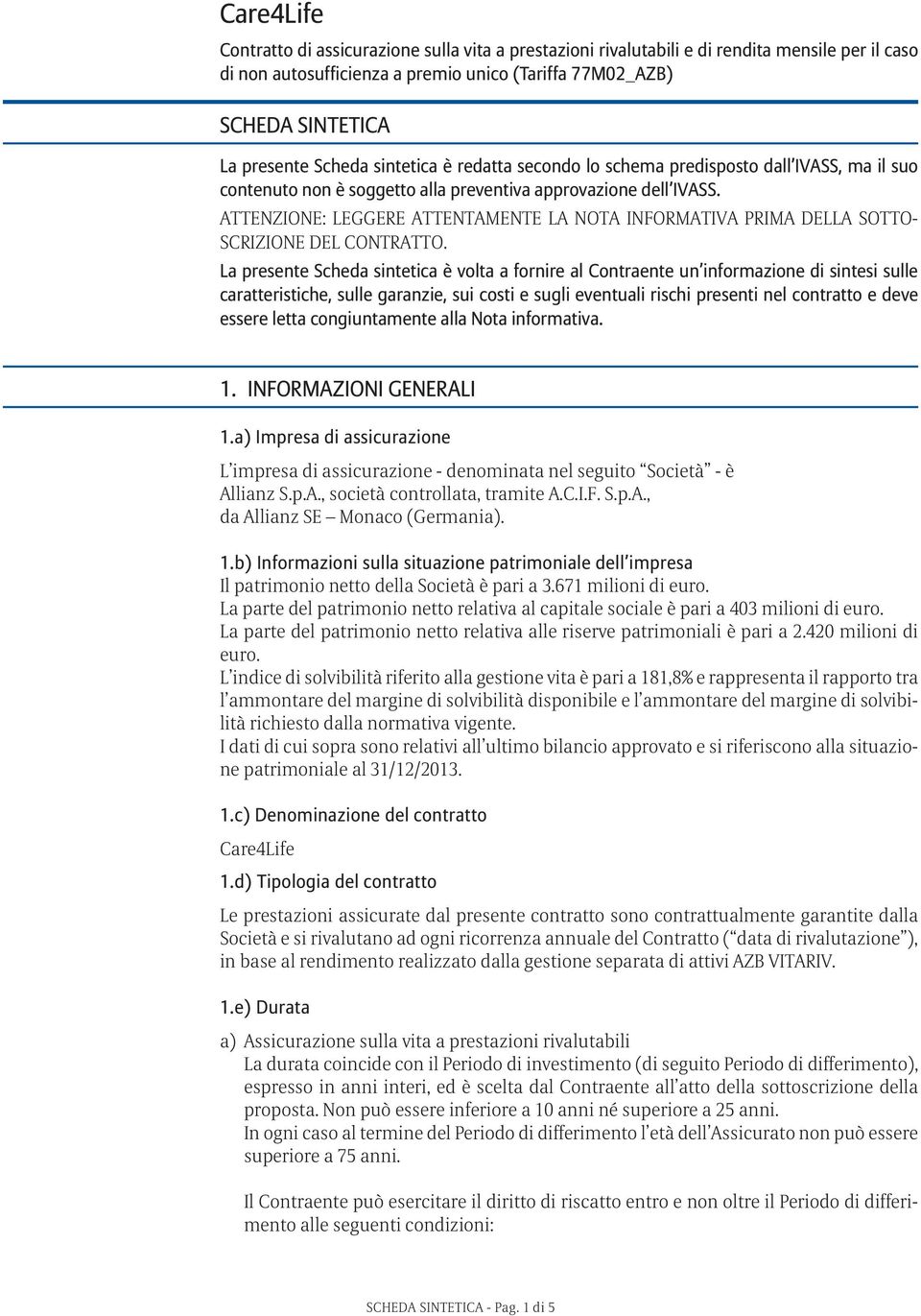 ATTENZIONE: LEGGERE ATTENTAMENTE LA NOTA INFORMATIVA PRIMA DELLA SOTTO- SCRIZIONE DEL CONTRATTO.