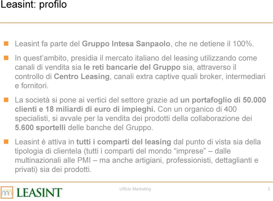 broker, intermediari e fornitori. La società si pone ai vertici del settore grazie ad un portafoglio di 50.000 clienti e 18 miliardi di euro di impieghi.