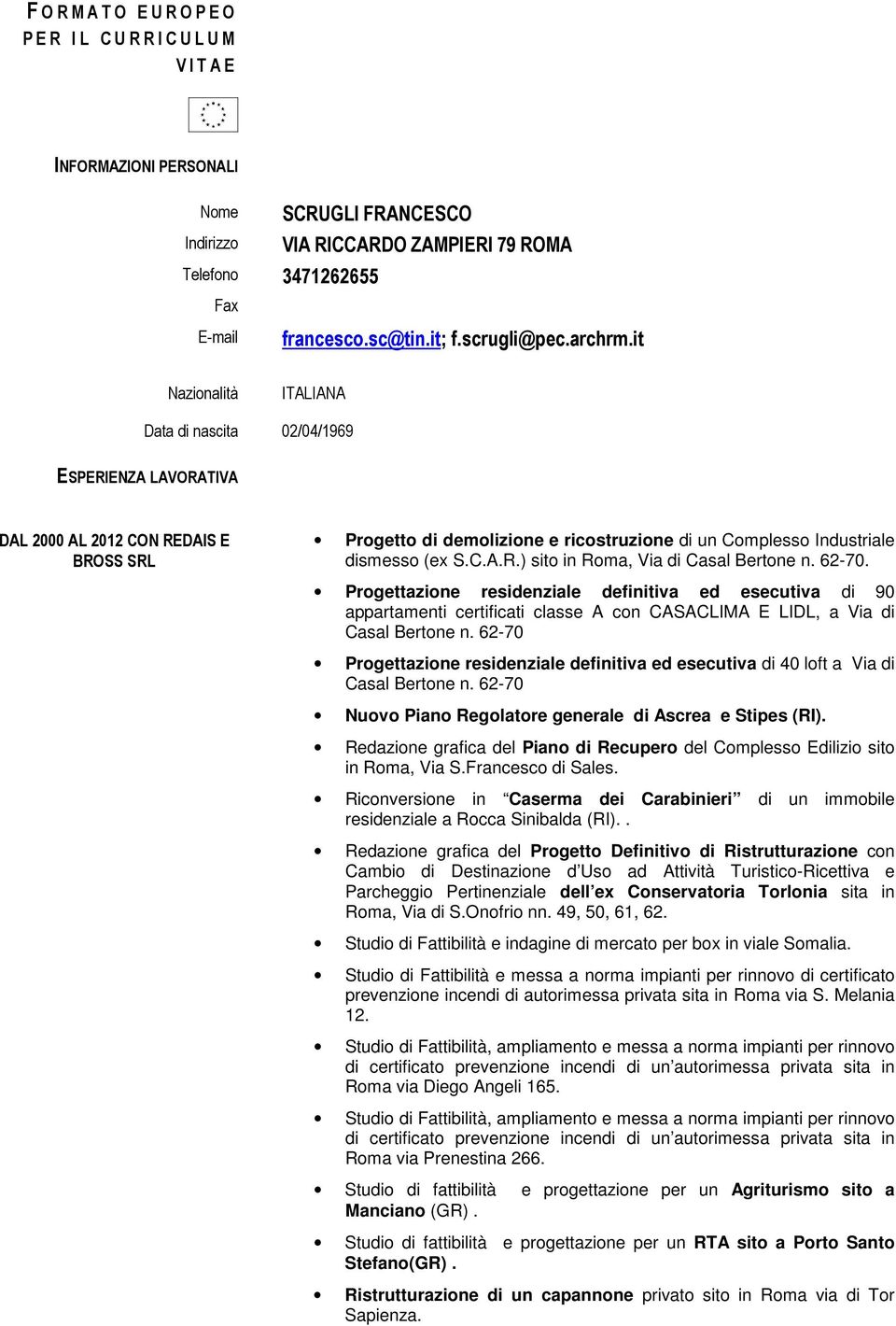 it Nazionalità ITALIANA Data di nascita 02/04/1969 ESPERIENZA LAVORATIVA DAL 2000 AL 2012 CON REDAIS E BROSS SRL Progetto di demolizione e ricostruzione di un Complesso Industriale dismesso (ex S.C.A.R.) sito in Roma, Via di Casal Bertone n.