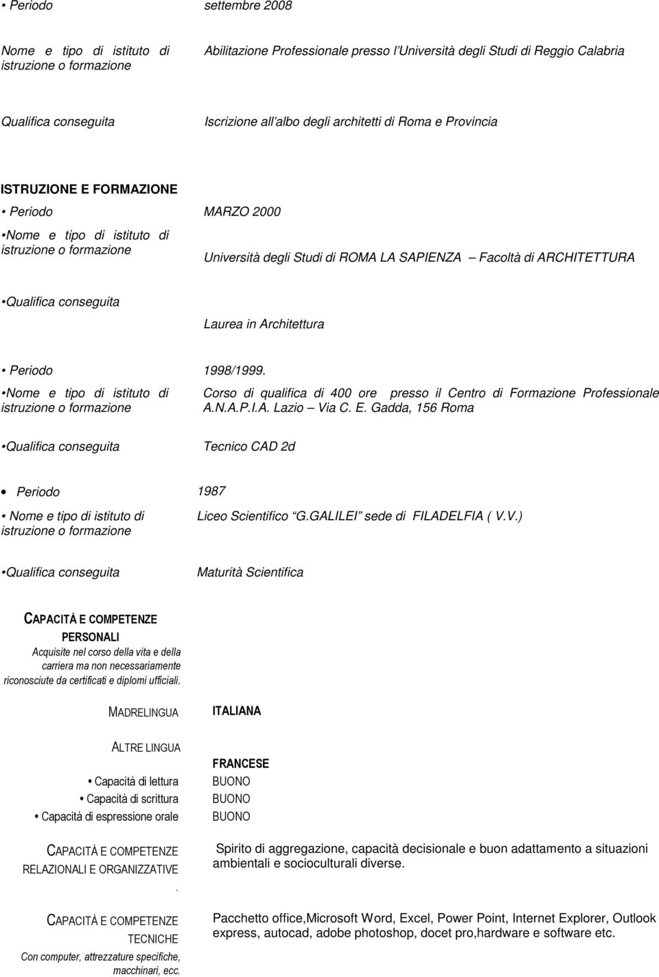 Nome e tipo di istituto di Corso di qualifica di 400 ore presso il Centro di Formazione Professionale A.N.A.P.I.A. Lazio Via C. E. Gadda, 156 Roma Tecnico CAD 2d Periodo 1987 Liceo Scientifico G.