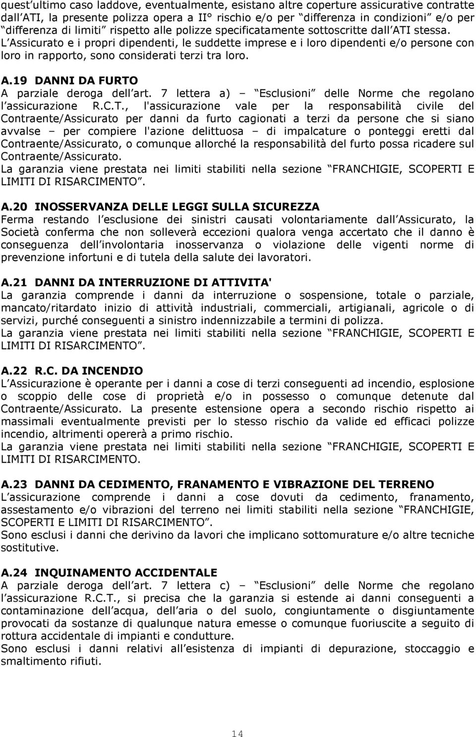 L Assicurato e i propri dipendenti, le suddette imprese e i loro dipendenti e/o persone con loro in rapporto, sono considerati terzi tra loro. A.19 DANNI DA FURTO A parziale deroga dell art.