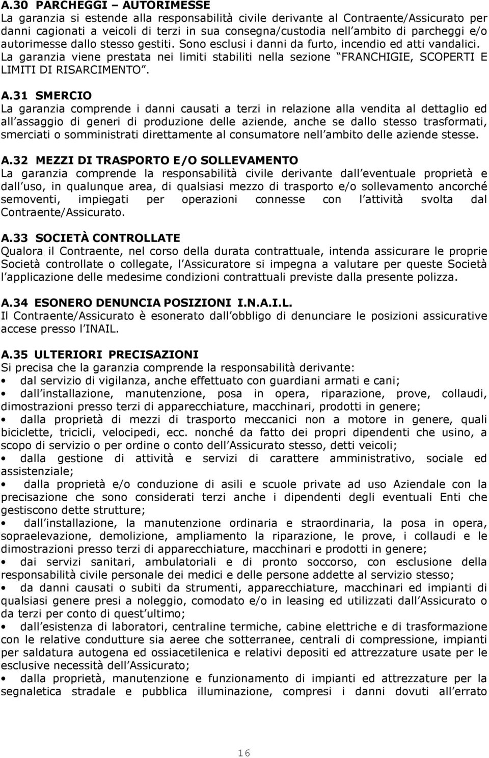 La garanzia viene prestata nei limiti stabiliti nella sezione FRANCHIGIE, SCOPERTI E LIMITI DI RISARCIMENTO. A.