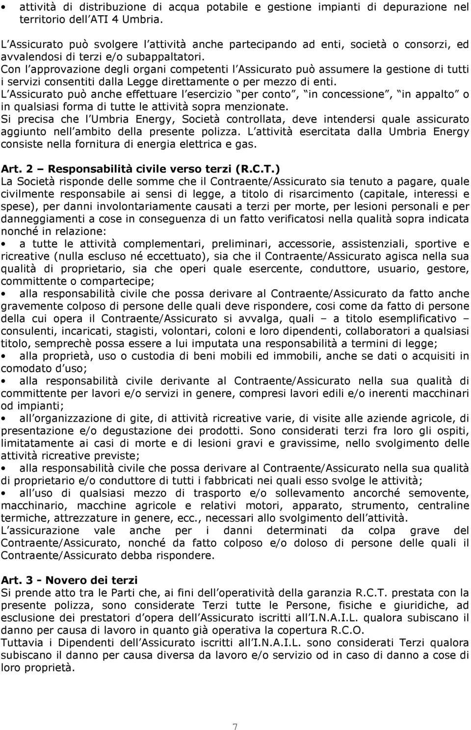 Con l approvazione degli organi competenti l Assicurato può assumere la gestione di tutti i servizi consentiti dalla Legge direttamente o per mezzo di enti.