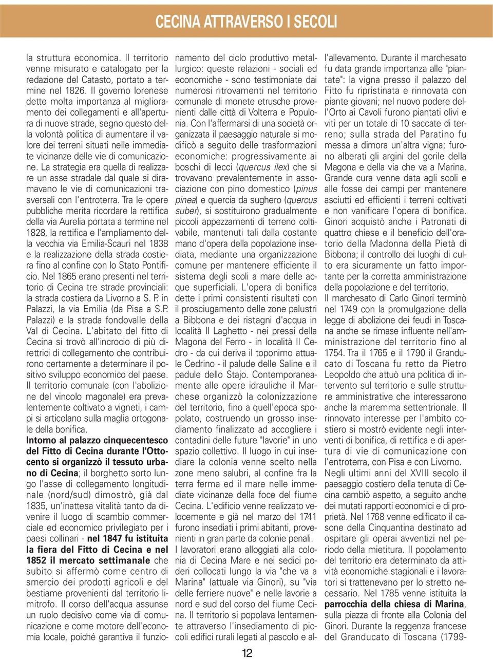 immediate vicinanze delle vie di comunicazione. La strategia era quella di realizzare un asse stradale dal quale si diramavano le vie di comunicazioni trasversali con l'entroterra.