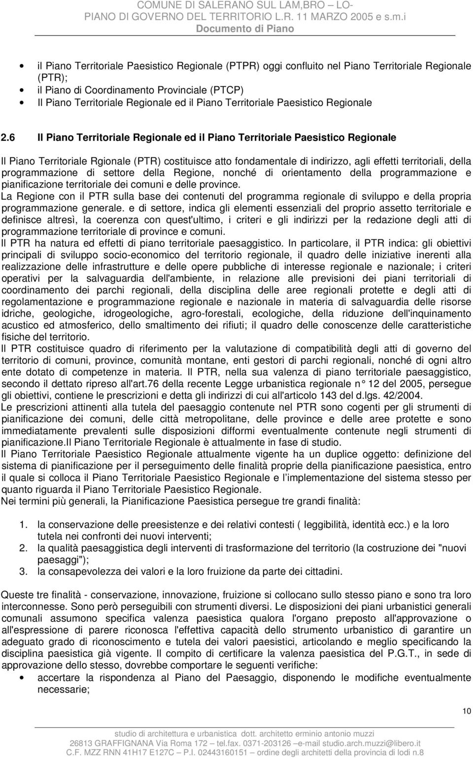 6 Il Piano Territoriale Regionale ed il Piano Territoriale Paesistico Regionale Il Piano Territoriale Rgionale (PTR) costituisce atto fondamentale di indirizzo, agli effetti territoriali, della