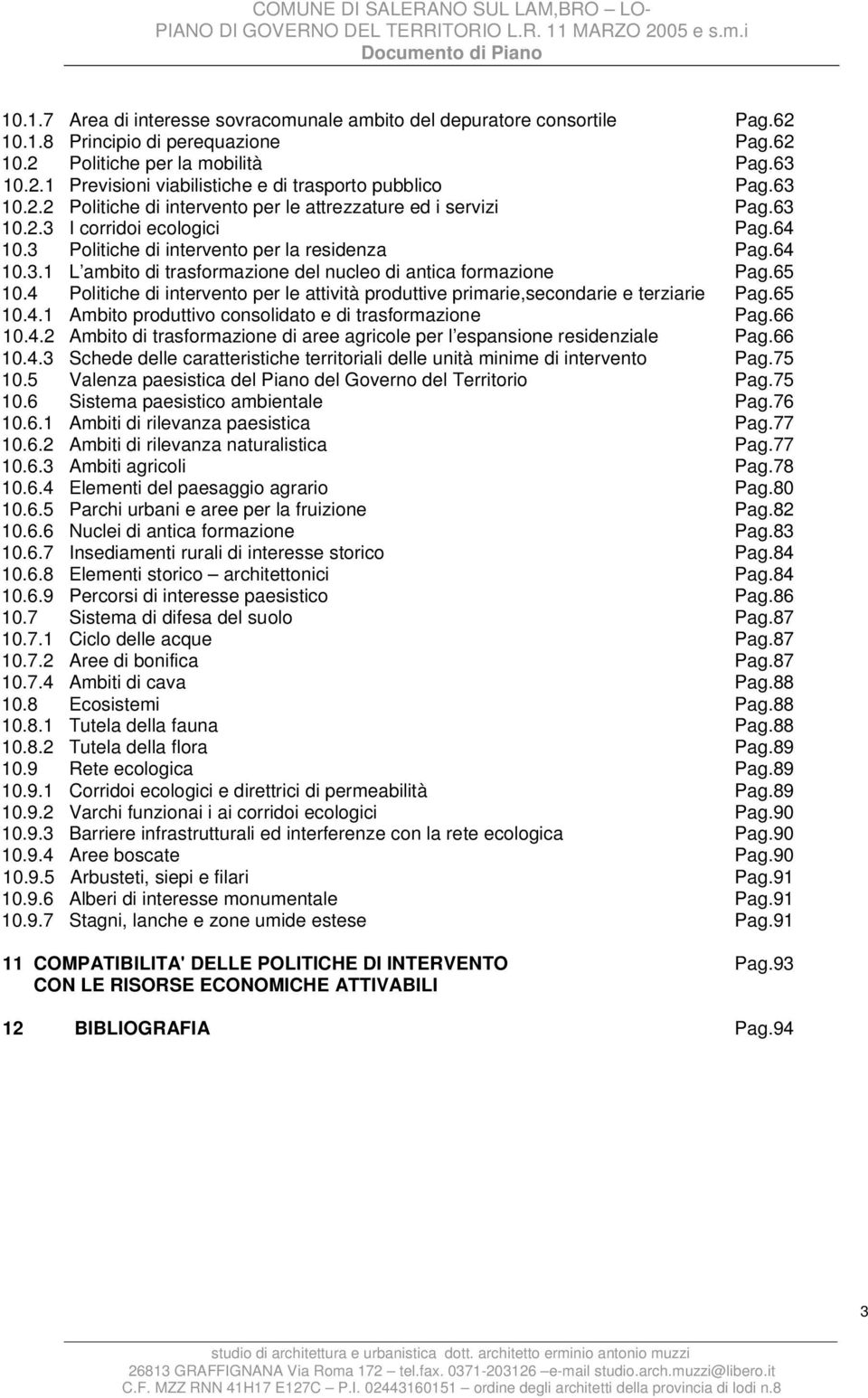 65 10.4 Politiche di intervento per le attività produttive primarie,secondarie e terziarie Pag.65 10.4.1 Ambito produttivo consolidato e di trasformazione Pag.66 10.4.2 Ambito di trasformazione di aree agricole per l espansione residenziale Pag.